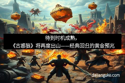 待到时机成熟，《古惑狼》将再度出山——经典回归的黄金预兆